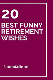 Check spelling or type a new query. 20 Best Funny Retirement Wishes Retirement Wishes Funny Retirement Wishes Retirement Humor