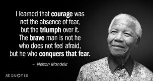 Nelson Mandela Quote I Learned That Courage Was Not The Absence Of Fear But The Triumph Mandela Quotes Quotes By Famous People Nelson Mandela Quotes