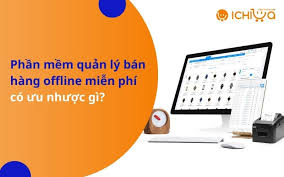 Phần mềm quản lý bán hàng offline miễn phí có ưu nhược gì?