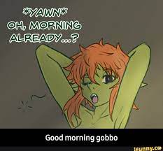 MORNING ALREADY Good morning gobbo - Good morning gobbo - iFunny