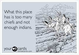 A disastrous military project in the northern amazon will destroy some of the most pristine forests on earth. What This Place Has Is Too Many Chiefs And Not Enough Indians Workplace Ecard