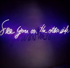 Does it mean anything special hidden between the lines to you? See You On The Other Side Neon Words Neon Quotes Neon Signs