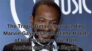 The Tragic Details Surrounding Marvin Gaye’s Death at the Hands of His  Father
