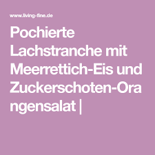 Pochierte Lachstranche Mit Meerrettich Eis Und Zuckerschoten Orangensalat Rettich Meerrettich Zuckerschoten
