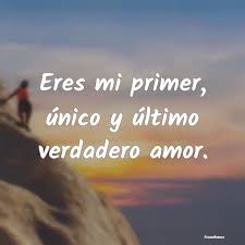 Eres Mi Primer Unico Y Ultimo Verdade
