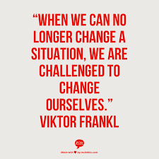 When We Can No Longer Change A Situation We Are Challenged To Change Ourselves Viktor Frankl Epic Quotes Meaningful Quotes Adrenaline Quotes