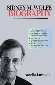 Sidney M. Wolfe biography: The Hidden Tale and Remarkable Journey of  Physician Who Fought for Patients' Rights and Safety. (Journey Through Time  ...