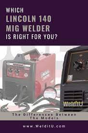 Which Lincoln 140 Mig Welder Is Right For You In 2020 Welding Tools Welding Welding Books
