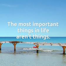 The Most Important Things In Life Aren T Things Idlehearts