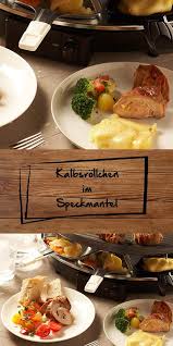 Super Idee Fur Euer Raclette Bei Den Kalbsrollchen Im Speckmantel Lauft Einem Das Wasser Im Mund Zusammen Mit Bacon Und Cash Rezepte Speckmantel Freund Essen