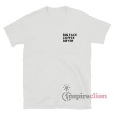 Men t shirt, women t shirt, long sleeves, hoodie, sweatshirt plus size our size: Big Face Coffee Buyer T Shirt For Sale Inspireclion Com