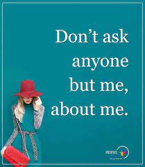 Be Yourself Quotes Don T Ask Anyone But Me About Me Be Yourself Quotes Positive Quotes Daily Quotes Positive