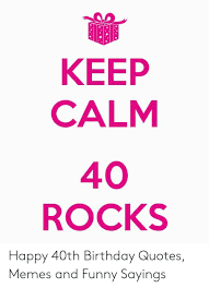 Teacher's treasury of stories for every occasion. Keep Calm 40 Rocks Happy 40th Birthday Quotes Memes And Funny Sayings Birthday Meme On Me Me