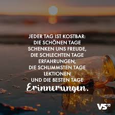 Jeder Tag Ist Kostbar Die Schonen Tage Schenken Uns Freude Die Schlechten Tage Erfahrungen Die Schlimmsten Tage Lektionen Und Die Besten Tage Erinnerungen Visual Statements