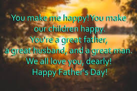 Stay sweet, kind, and loving as you have always been. Father S Day From Daughter You Make Me Happy You Make Our Children Happy You Re A Great F Happy Father Day Quotes Happy Fathers Day Message Happy Fathers Day