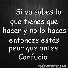 Si ya sabes lo que tienes que hacer y no lo haces entonces estás