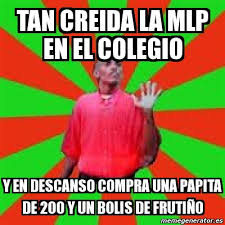 Meme Personalizado Tan Creida La Mlp En El Colegio Y En Descanso Compra Una Papita De 2oo Y Un Bolis De Frutia O 3491679 Experimenta con distintas frutas y sabores para variar meme generator