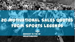 The coach doesn't have to play the sport as well as you do. 20 Motivational Sales Quotes From Sports Legends