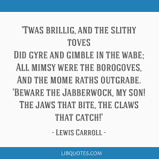We hope you enjoyed our collection of 12 free pictures with lewis carroll quote. Twas Brillig And The Slithy Toves Did Gyre And Gimble In The Wabe All Mimsy Were