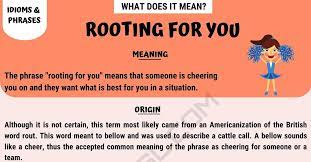 Maybe you would like to learn more about one of these? Rooting For You What Is The Meaning Of This Idiom With Useful Examples 7esl