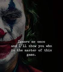 Ignore Me Once And Ill Show You Who Is The Master Of This Game Joker Quotes Best Joker Quotes Joker Love Quotes