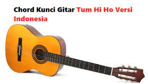 Chord Kunci Gitar Tum Hi Ho Versi Indonesia Calonpintar Com