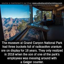 Therefore, it is strongly advised that we use some other safer resource. The Museum At Grand Canyon National Park Had Three Buckets Full Of Radioactive Uranium Ore On Display For 18 Ye In 2021 Unbelievable Facts Cool Science Facts Fun Facts
