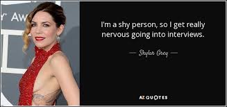 When a guy acts shy and nervous around you but no one else, it means he likes you. Skylar Grey Quote I M A Shy Person So I Get Really Nervous Going