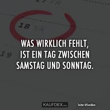 Was Wirklich Fehlt Ist Ein Tag Zwischen Samstag Und Sonntag Kaufdex Spruch Des Tages Lustig Lustige Spruche Witzige Spruche
