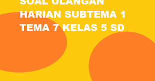 Soal Ulangan Harian Dan Kunci Jawaban Tema 7 Subtema 1 Kelas 5 Sd Kurikulum 2013 Riyanpedia