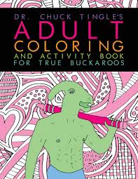 Share your imagination with friends and family alike. Amazon Com Dr Chuck Tingle S Adult Coloring And Activity Book For True Buckaroos 9781546649649 Tingle Dr Chuck Books