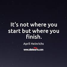 It S Not Where You Start But Where You Finish Idlehearts