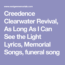 Memorial Song Creedence Clearwater Revival As Long As I Can See The Light Memorial Songs Funeral Songs Clear Water