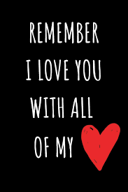 Remember I Love You With All My Heart Romantic And Simple Love Gift Quotes Journal Which Says It All For Girlfriend Boyfriend Husband Wife Or Partner Because You Do Actually Love Them