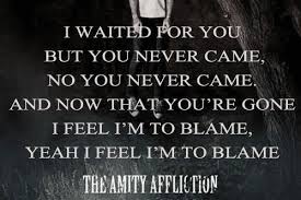 Im Sorry I Wasn T There When You Needed Me The Most Rest In Peace Brother R I P Benjamin The Amity Affliction Band Quotes Amity