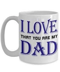 I Love That You Are My Dad Coffee Mug Dad Gifts For Fathers Etsy Gifts For Dad Sentimental Dad Gifts Funny Fathers Day Gifts