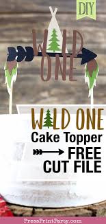 Wild One Birthday Cake Topper Diy Free Svg Press Print Party
