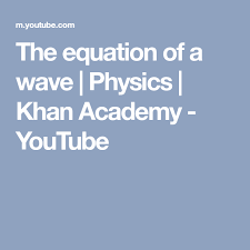 The Equation Of A Wave Physics Khan Academy Youtube Khan Academy Physics Academy