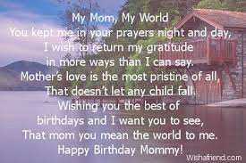 Your Mother Birthday Message For Mother Long Distance My Mom My World You Kept Me In Your Prayers Night And Day I Wish To Return My Gratitude In More Ways T Mom Birthday Poems Happy Birthday Mommy Birthday Poems