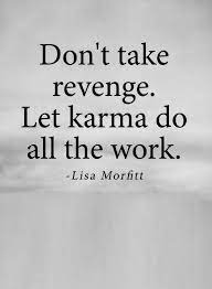 Life has a funny way of making you deal with what you make others go through. Quotes If You Plan To Take Revenge You Ll Waste Time And Energy But If You Leave It To Karma You Ll Get Quotes