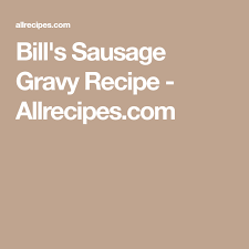 Bill S Sausage Gravy Recipe Allrecipes Com Sausage Gravy Recipe Sausage Gravy Gravy