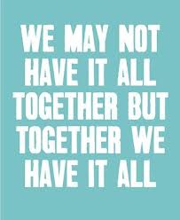 It unites us gives us security much needed support and a sense of belonging and encourages us to love one another. Quotes About Better Together 118 Quotes