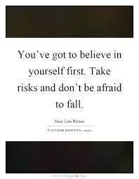 You Ve Got To Believe In Yourself First Take Risks And Don T Be Picture Quotes