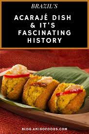 Brazil S Acaraje Dish It S Fascinating History Brazilian Food Food Processor Recipes Recipes