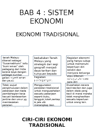 Penjajahan british ke atas semenanjung tanah melayu, sabah dan sarawak telah mengubah aspek ekonomi masyarakat tempatan. Bab 4 Sistem Ekonomi Ekonomi Tradisional