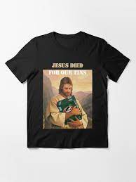 Jesus Died For Our Tins T Shirt By Mosiquedesigns Redbubble