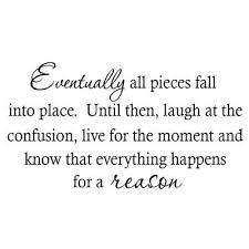 Winston Porter Dorey Eventually All Pieces Fall Into Place Until Then Laugh At The Confusion Live For The Mom Reason Quotes Moments Quotes Inspirational Quotes