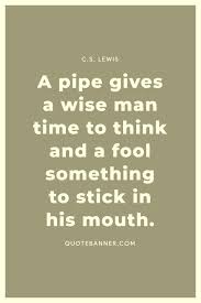 Pipes are a powerful tool for clearly expressing a sequence of multiple operations. C S Lewis Quote A Pipe Gives A Wise Man Time To Think And