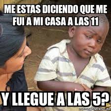 Alcanzaban ya a ellos, parándose o saltando; Meme Personalizado Me Estas Diciendo Que Me Fui A Mi Casa A Las 11 Y Llegue A Las 5 271951