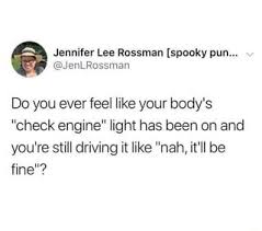 Jennifer Lee Rossman Spooky Pun Do You Ever Feel Like Your Body S Check Engine Light Has Been On And You Re Still Driving It Like Nah It Ll Be Ifunny Memes